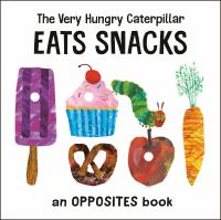 The very hungry caterpillar eats snacks : an opposites book - Cover Art