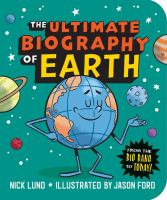 The ultimate biography of earth : from the big bang to today! - Cover Art